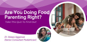 An engaging quiz banner featuring Dr. Deepa Aggarwal, a Senior Consultant Pediatrician, with a warm image of a mother and her children sharing a meal. The text asks, "Are You Doing Food Parenting Right?" encouraging parents to take a quiz to assess their approach to mealtime and nutrition.